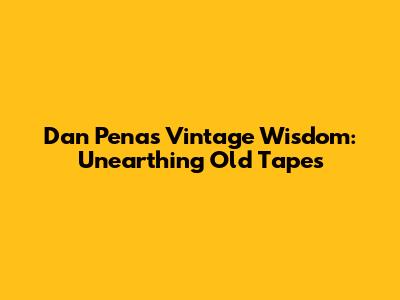 Dan Pena's Vintage Wisdom: Unearthing Old Tapes