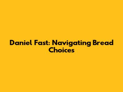 Daniel Fast: Navigating Bread Choices
