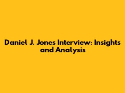 Daniel J. Jones Interview: Insights and Analysis