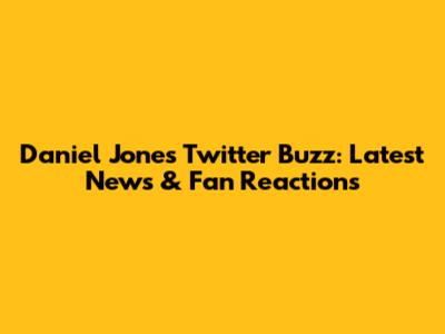 Daniel Jones Twitter Buzz: Latest News & Fan Reactions