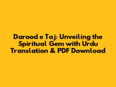 Darood e Taj: Unveiling the Spiritual Gem with Urdu Translation & PDF Download