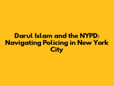 Darul Islam and the NYPD: Navigating Policing in New York City