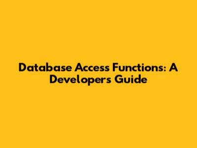 Database Access Functions: A Developer's Guide