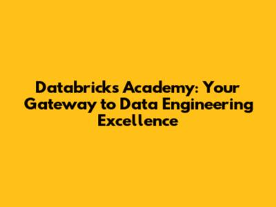 Databricks Academy: Your Gateway to Data Engineering Excellence