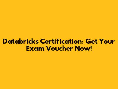 Databricks Certification: Get Your Exam Voucher Now!