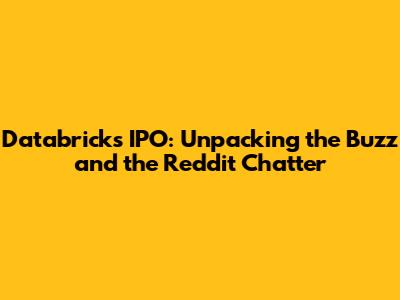 Databricks IPO: Unpacking the Buzz and the Reddit Chatter