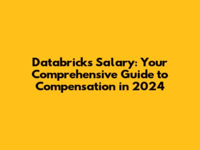 Databricks Salary: Your Comprehensive Guide to Compensation in 2024