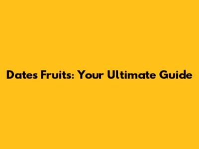 Dates Fruits: Your Ultimate Guide