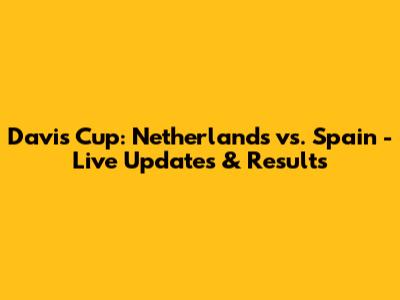 Davis Cup: Netherlands vs. Spain - Live Updates & Results