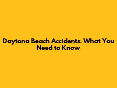 Daytona Beach Accidents: What You Need to Know