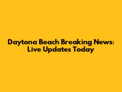 Daytona Beach Breaking News: Live Updates Today
