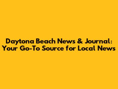 Daytona Beach News & Journal: Your Go-To Source for Local News