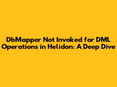 DbMapper Not Invoked for DML Operations in Helidon: A Deep Dive
