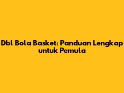 Dbl Bola Basket: Panduan Lengkap untuk Pemula