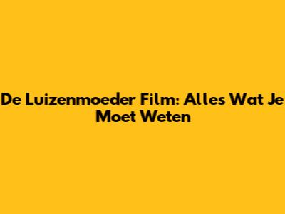 De Luizenmoeder Film: Alles Wat Je Moet Weten