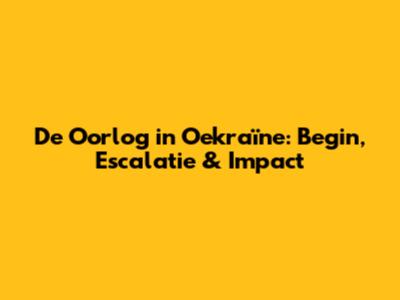 De Oorlog in Oekraïne: Begin, Escalatie & Impact