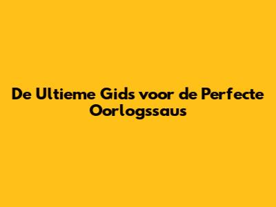De Ultieme Gids voor de Perfecte Oorlogssaus
