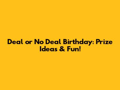 Deal or No Deal Birthday: Prize Ideas & Fun!