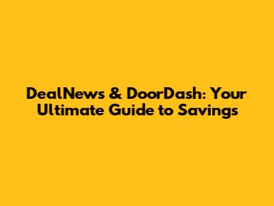 DealNews & DoorDash: Your Ultimate Guide to Savings