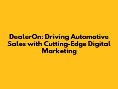 DealerOn: Driving Automotive Sales with Cutting-Edge Digital Marketing