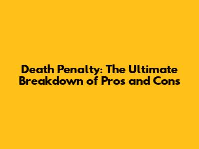 Death Penalty: The Ultimate Breakdown of Pros and Cons