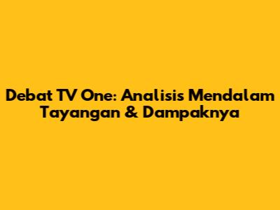 Debat TV One: Analisis Mendalam Tayangan & Dampaknya