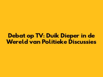 Debat op TV: Duik Dieper in de Wereld van Politieke Discussies