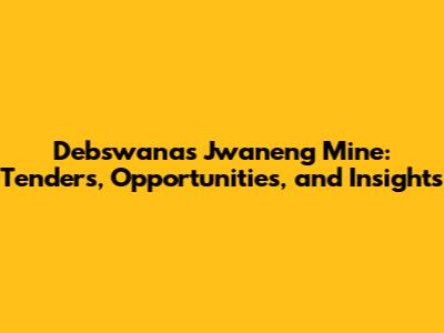 Debswana's Jwaneng Mine: Tenders, Opportunities, and Insights