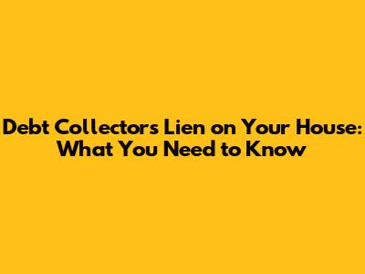 Debt Collector's Lien on Your House: What You Need to Know