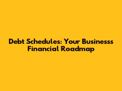Debt Schedules: Your Business's Financial Roadmap