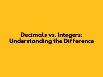 Decimals vs. Integers: Understanding the Difference
