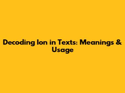 Decoding 'Ion' in Texts: Meanings & Usage