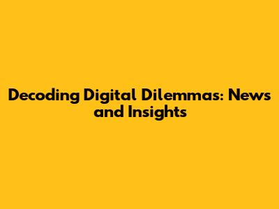 Decoding Digital Dilemmas: News and Insights