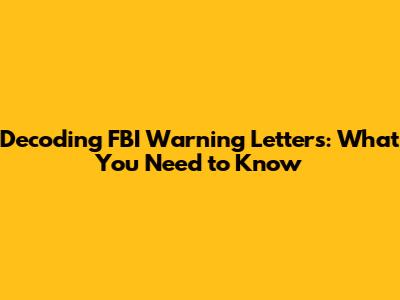 Decoding FBI Warning Letters: What You Need to Know