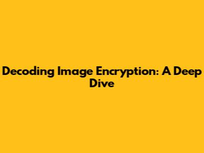 Decoding Image Encryption: A Deep Dive
