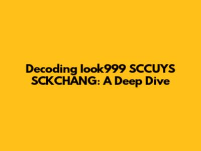 Decoding Iook999 SCCUYS SCKCHANG: A Deep Dive
