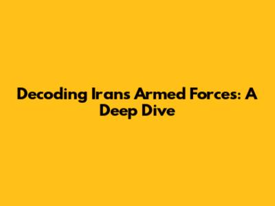 Decoding Iran's Armed Forces: A Deep Dive