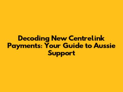 Decoding New Centrelink Payments: Your Guide to Aussie Support