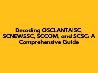 Decoding OSCLANTAISC, SCNEWSSC, SCCOM, and SCSC: A Comprehensive Guide