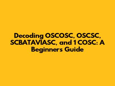 Decoding OSCOSC, OSCSC, SCBATAVIASC, and 1 COSC: A Beginner's Guide