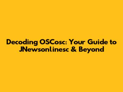 Decoding OSCosc: Your Guide to JNewsonlinesc & Beyond