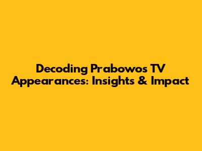 Decoding Prabowo's TV Appearances: Insights & Impact