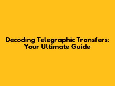 Decoding Telegraphic Transfers: Your Ultimate Guide