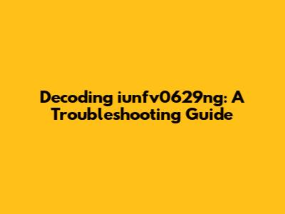 Decoding iunfv0629ng: A Troubleshooting Guide