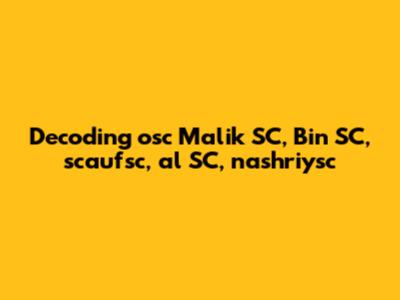 Decoding osc Malik SC, Bin SC, scaufsc, al SC, nashriysc