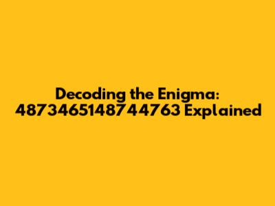 Decoding the Enigma: 4873465148744763 Explained