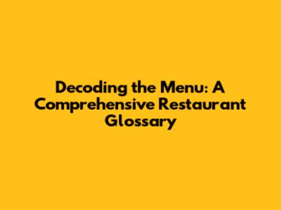 Decoding the Menu: A Comprehensive Restaurant Glossary