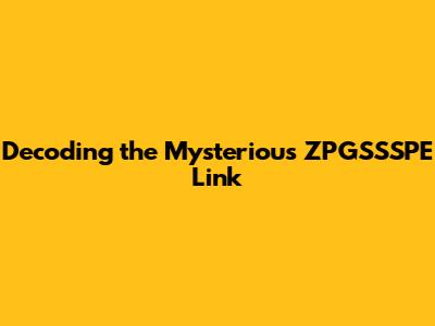 Decoding the Mysterious ZPGSSSPE Link