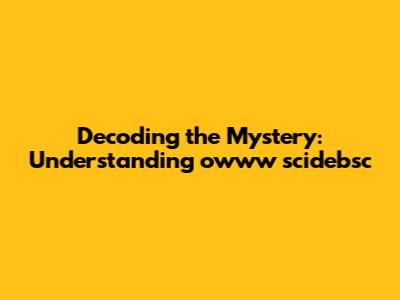 Decoding the Mystery: Understanding "owww scidebsc"