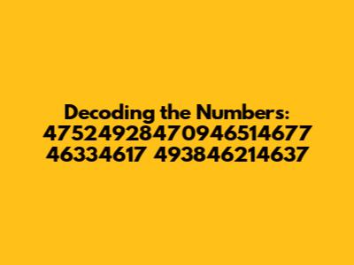 Decoding the Numbers: 47524928470946514677 46334617 493846214637